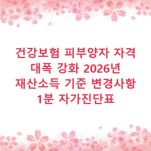 건강보험 피부양자 자격 대폭 강화 2026년 재산소득 기준 변경사항 1분 자가진단표