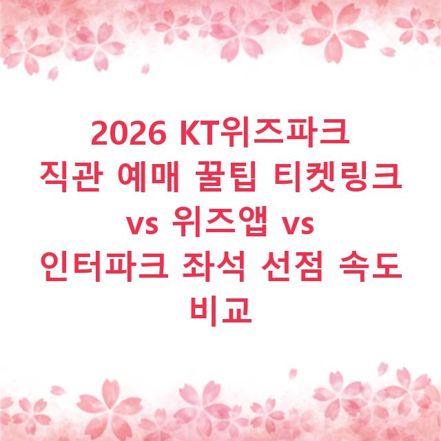 2026 KT위즈파크 직관 예매 꿀팁 티켓링크 vs 위즈앱 vs 인터파크 좌석 선점 속도 비교