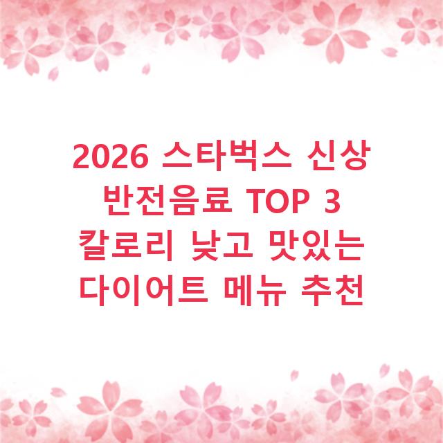 2026 스타벅스 신상 반전음료 TOP 3 칼로리 낮고 맛있는 다이어트 메뉴 추천