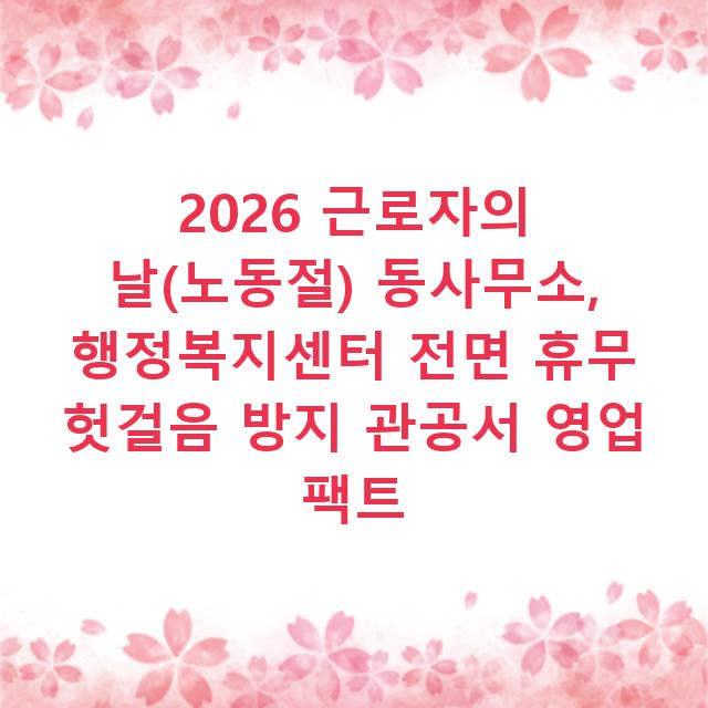 2026 근로자의 날(노동절) 동사무소, 행정복지센터 전면 휴무 헛걸음 방지 관공서 영업 팩트