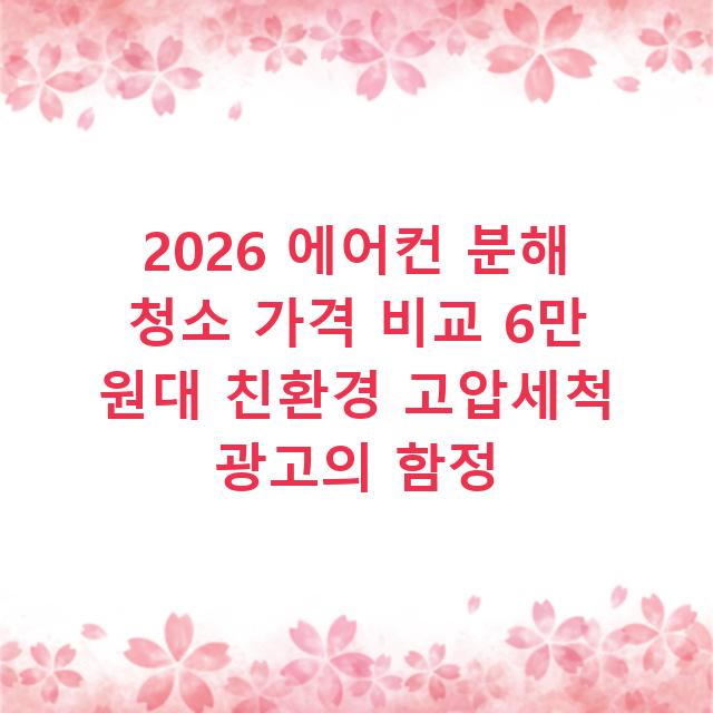 2026 에어컨 분해 청소 가격 비교 6만 원대 친환경 고압세척 광고의 함정