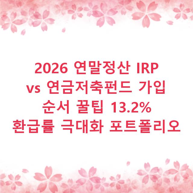 2026 연말정산 IRP vs 연금저축펀드 가입 순서 꿀팁 13.2% 환급률 극대화 포트폴리오
